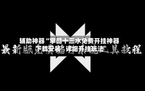 辅助神器“掌酷十三水免费开挂神器下载安装”详细开挂玩法-第1张图片
