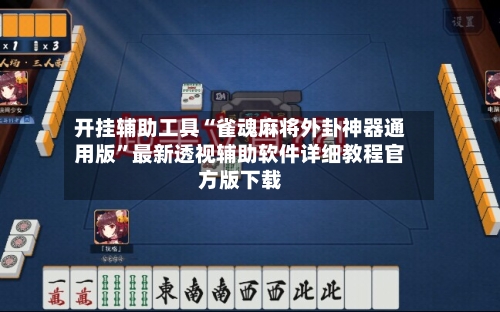 开挂辅助工具“雀魂麻将外卦神器通用版”最新透视辅助软件详细教程官方版下载-第1张图片