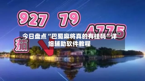 今日盘点“巴蜀麻将真的有挂吗	”详细辅助软件教程-第1张图片