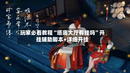 玩家必看教程“塔底大厅有挂吗”开挂辅助脚本+详细开挂-第1张图片