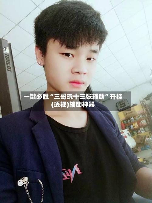一键必胜“三哥玩十三张辅助”开挂(透视)辅助神器-第1张图片