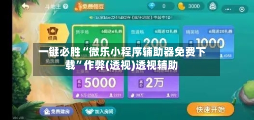 一键必胜“微乐小程序辅助器免费下载”作弊(透视)透视辅助-第1张图片