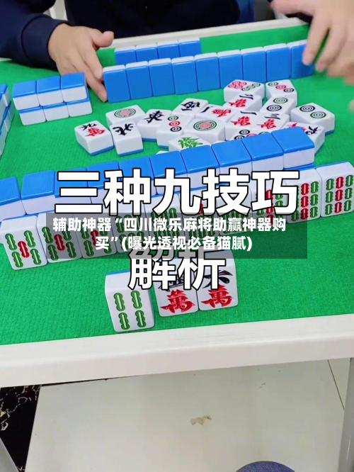 辅助神器“四川微乐麻将助赢神器购买”(曝光透视必备猫腻)-第1张图片