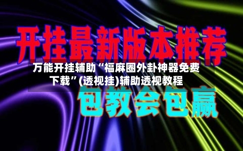 万能开挂辅助“福麻圈外卦神器免费下载”(透视挂)辅助透视教程-第1张图片