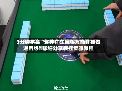 3分钟学会“雀神广东麻将万能开挂器通用版”详细分享装挂步骤教程-第1张图片