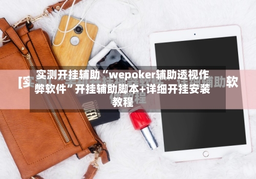 实测开挂辅助“wepoker辅助透视作弊软件	”开挂辅助脚本+详细开挂安装教程-第1张图片