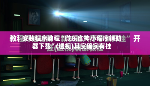 安装程序教程“微乐雀神小程序辅助器下载	”(透视)其实确实有挂-第1张图片