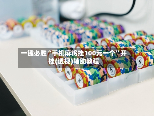 一键必胜“手机麻将挂100元一个	”开挂(透视)辅助教程-第1张图片