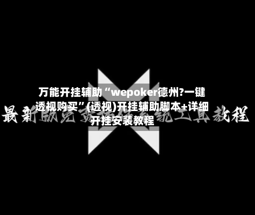 万能开挂辅助“wepoker德州?一键透视购买	”(透视)开挂辅助脚本+详细开挂安装教程-第1张图片
