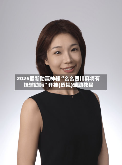 2026最新助赢神器“么么四川麻将有挂辅助吗”开挂(透视)辅助教程-第1张图片