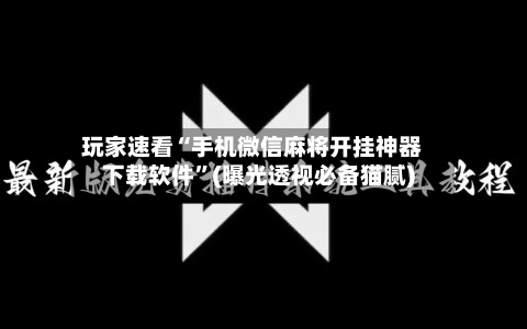 玩家速看“手机微信麻将开挂神器下载软件	”(曝光透视必备猫腻)-第1张图片