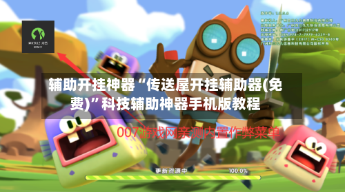 辅助开挂神器“传送屋开挂辅助器(免费)”科技辅助神器手机版教程-第1张图片