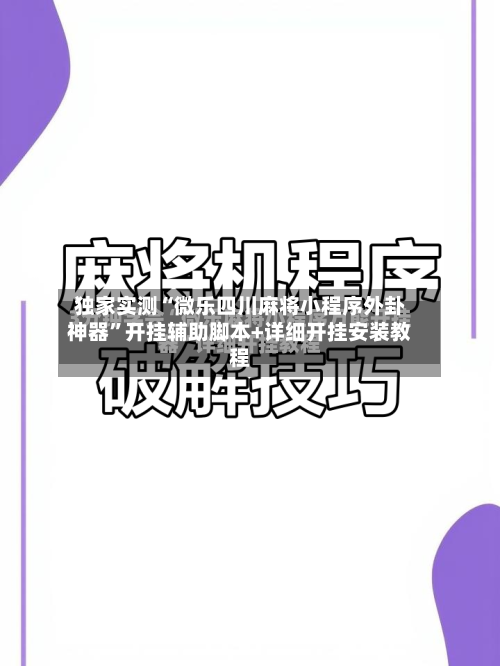 独家实测“微乐四川麻将小程序外卦神器”开挂辅助脚本+详细开挂安装教程-第1张图片