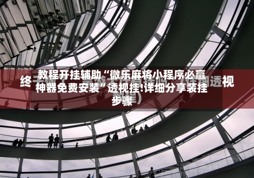 教程开挂辅助“微乐麻将小程序必赢神器免费安装”透视挂!详细分享装挂步骤-第1张图片
