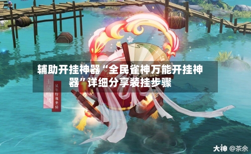 辅助开挂神器“全民雀神万能开挂神器	”详细分享装挂步骤-第1张图片
