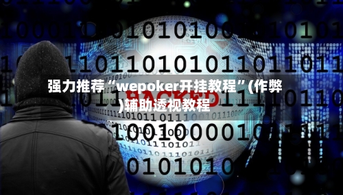 强力推荐“wepoker开挂教程	”(作弊)辅助透视教程-第1张图片