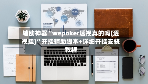 辅助神器“wepoker透视真的吗(透视挂)	”开挂辅助脚本+详细开挂安装教程-第1张图片