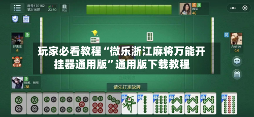玩家必看教程“微乐浙江麻将万能开挂器通用版”通用版下载教程-第1张图片