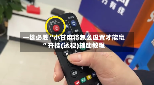 一键必胜“小甘麻将怎么设置才能赢	”开挂(透视)辅助教程-第1张图片