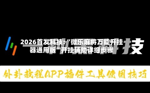 2026首发科技:“微乐麻将万能开挂器通用版	”开挂辅助详细步骤-第1张图片