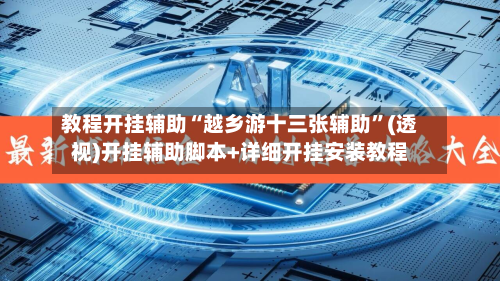 教程开挂辅助“越乡游十三张辅助	”(透视)开挂辅助脚本+详细开挂安装教程-第1张图片