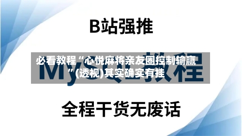 必看教程“心悦麻将亲友圈控制输赢	”(透视)其实确实有挂-第1张图片