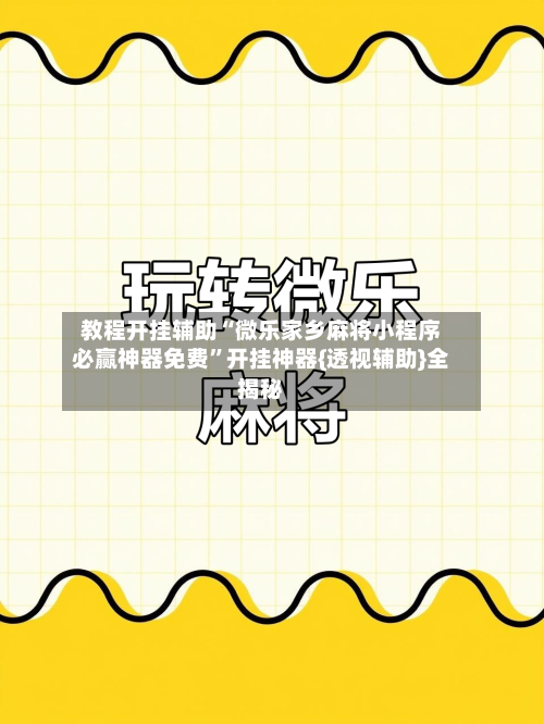 教程开挂辅助“微乐家乡麻将小程序必赢神器免费”开挂神器{透视辅助}全揭秘-第1张图片