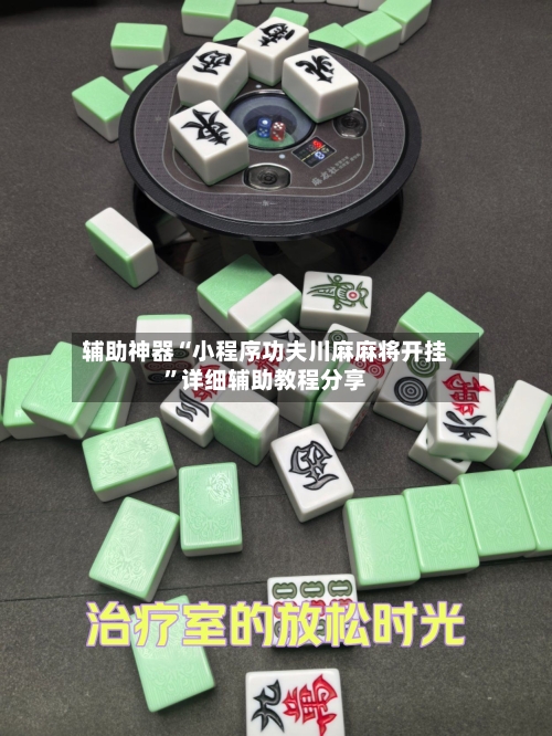 辅助神器“小程序功夫川麻麻将开挂”详细辅助教程分享-第1张图片