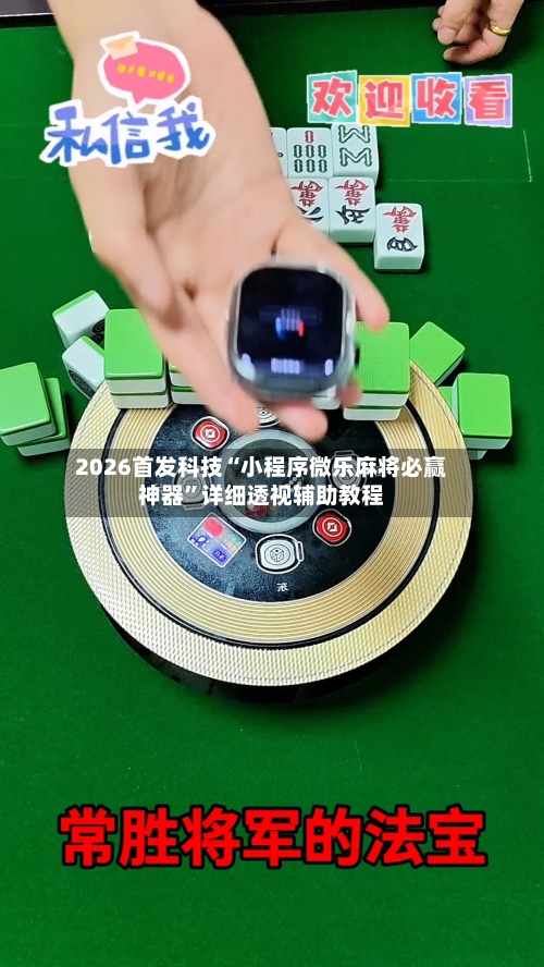 2026首发科技“小程序微乐麻将必赢神器”详细透视辅助教程-第1张图片