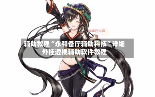 辅助教程“永和备厅辅助科技	”详细外挂透视辅助软件教程-第1张图片