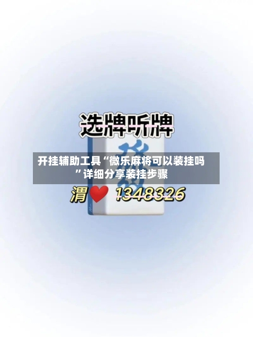 开挂辅助工具“微乐麻将可以装挂吗”详细分享装挂步骤-第1张图片