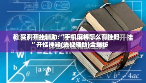 实测开挂辅助:“手机麻将怎么有挂吗”开挂神器{透视辅助}全揭秘-第1张图片