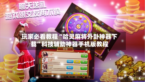 玩家必看教程“哈灵麻将外卦神器下载”科技辅助神器手机版教程-第1张图片