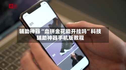 辅助神器“血拼金花能开挂吗	”科技辅助神器手机版教程-第1张图片