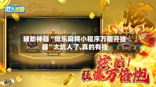辅助神器“微乐麻将小程序万能开挂器”太坑人了,真的有挂-第1张图片