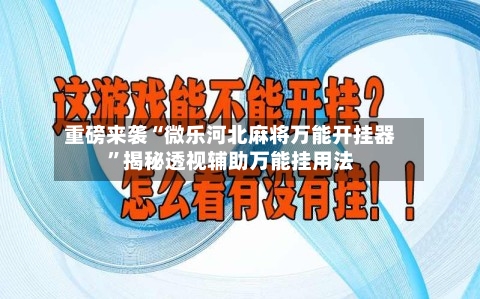 重磅来袭“微乐河北麻将万能开挂器”揭秘透视辅助万能挂用法-第1张图片