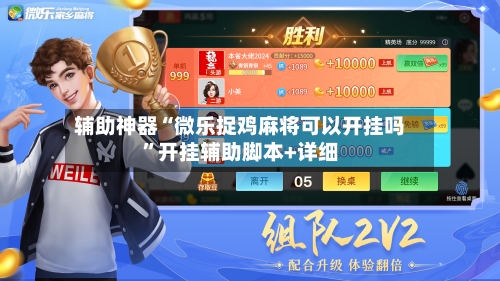 辅助神器“微乐捉鸡麻将可以开挂吗”开挂辅助脚本+详细-第1张图片