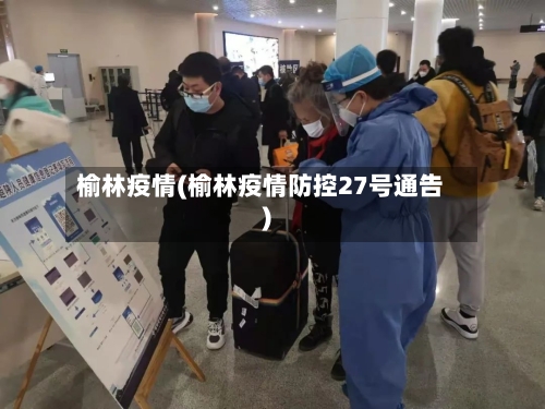 榆林疫情(榆林疫情防控27号通告)-第1张图片