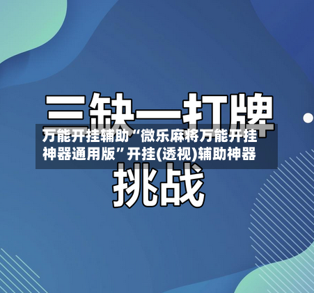 万能开挂辅助“微乐麻将万能开挂神器通用版	”开挂(透视)辅助神器-第1张图片