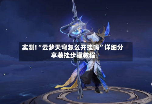实测!“云梦天穹怎么开挂吗	”详细分享装挂步骤教程-第1张图片