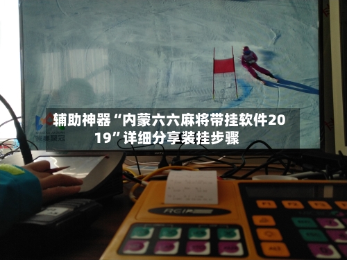 辅助神器“内蒙六六麻将带挂软件2019”详细分享装挂步骤-第1张图片