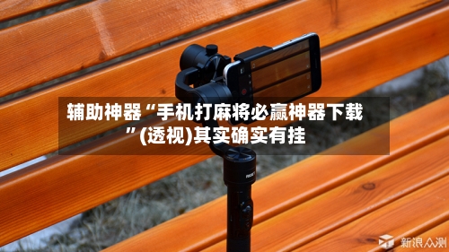辅助神器“手机打麻将必赢神器下载”(透视)其实确实有挂-第1张图片