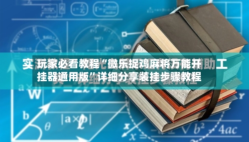 玩家必看教程“微乐捉鸡麻将万能开挂器通用版”详细分享装挂步骤教程-第1张图片