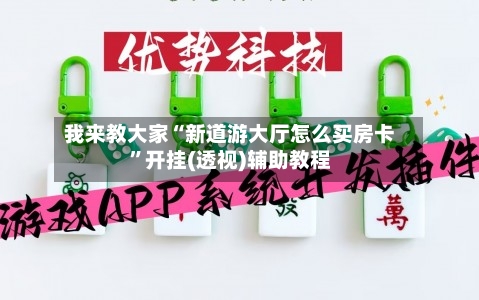 我来教大家“新道游大厅怎么买房卡	”开挂(透视)辅助教程-第1张图片