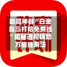 助赢神器“白金岛三打哈免费挂”揭秘透视辅助万能挂用法-第1张图片