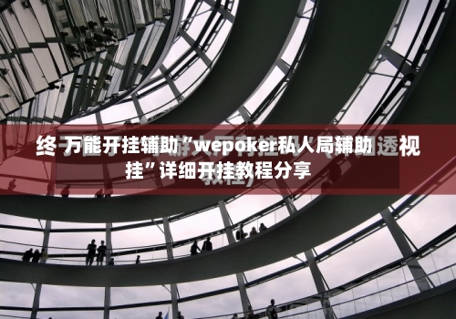 万能开挂辅助“wepoker私人局辅助挂”详细开挂教程分享-第1张图片