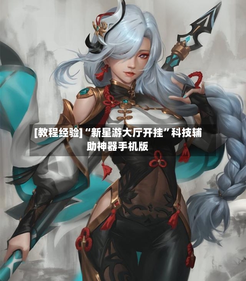 [教程经验]“新星游大厅开挂	”科技辅助神器手机版-第1张图片