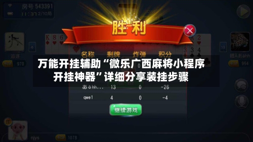 万能开挂辅助“微乐广西麻将小程序开挂神器”详细分享装挂步骤-第1张图片