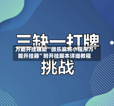 万能开挂辅助“微乐麻将小程序万能开挂器”附开挂脚本详细教程-第1张图片