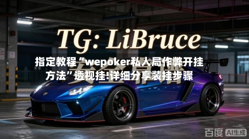 指定教程“wepoker私人局作弊开挂方法	”透视挂!详细分享装挂步骤-第1张图片